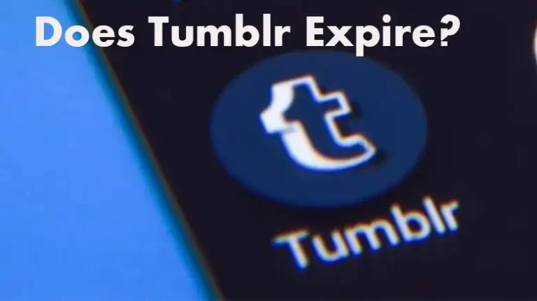 Does Tumblr Expire? The Truth About Tumblr’s Expiry